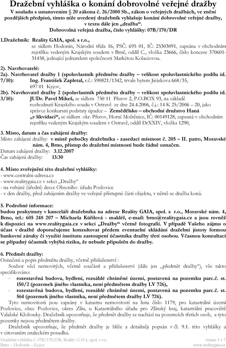 Dobrovolná veřejná dražba, číslo vyhlášky: 07B/170/DR 1.Dražebník: Reality GAIA, spol. s r.o., se sídlem Hodonín, Národní třída 16, PSČ: 695 01, IČ: 25303091, zapsána v obchodním rejstříku vedeným Krajským soudem v Brně, oddíl C.