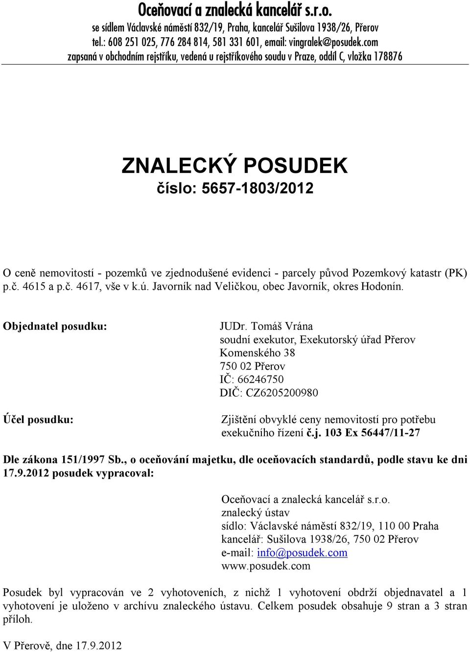 původ Pozemkový katastr (PK) p.č. 4615 a p.č. 4617, vše v k.ú. Javorník nad Veličkou, obec Javorník, okres Hodonín. Objednatel posudku: Účel posudku: JUDr.