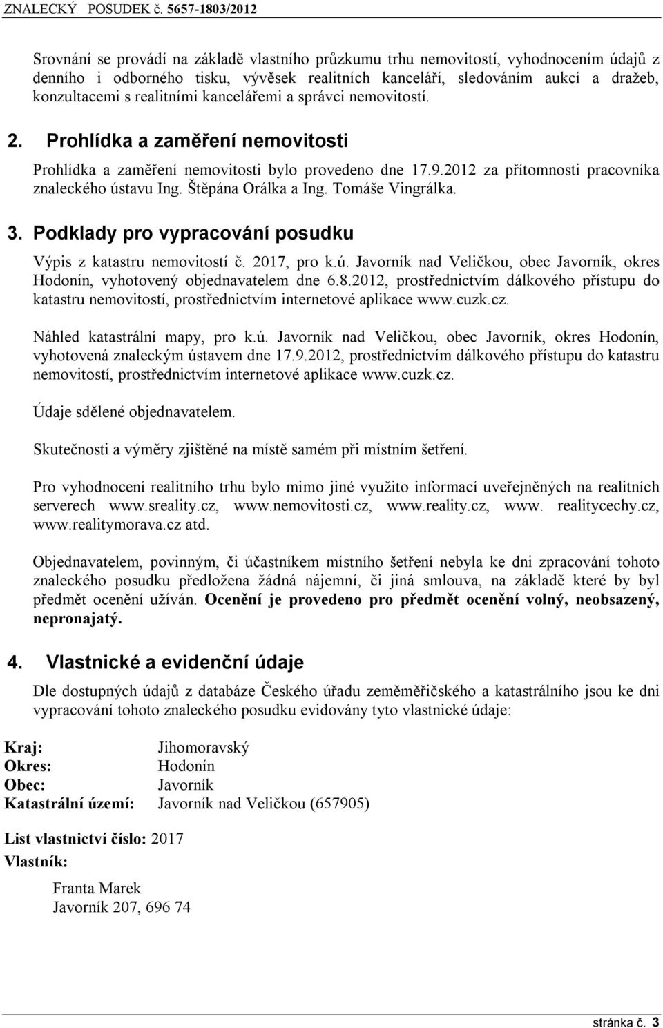 Štěpána Orálka a Ing. Tomáše Vingrálka. 3. Podklady pro vypracování posudku Výpis z katastru nemovitostí č. 2017, pro k.ú.
