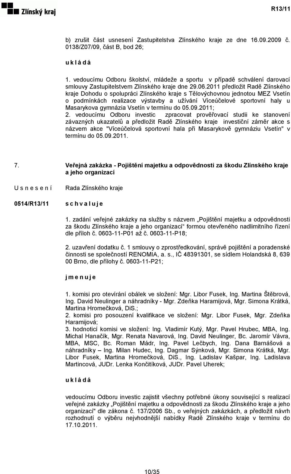 2011 předložit Radě Zlínského kraje Dohodu o spolupráci Zlínského kraje s Tělovýchovnou jednotou MEZ Vsetín o podmínkách realizace výstavby a užívání Víceúčelové sportovní haly u Masarykova gymnázia