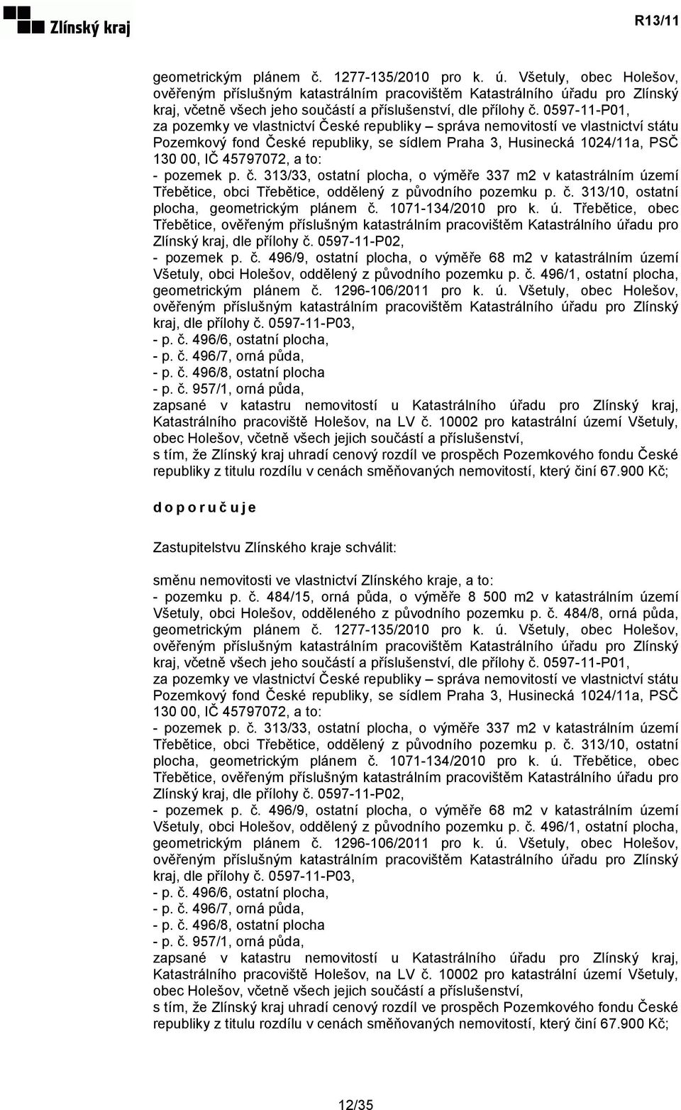 0597-11-P01, za pozemky ve vlastnictví České republiky správa nemovitostí ve vlastnictví státu Pozemkový fond České republiky, se sídlem Praha 3, Husinecká 1024/11a, PSČ 130 00, IČ 45797072, a to: -