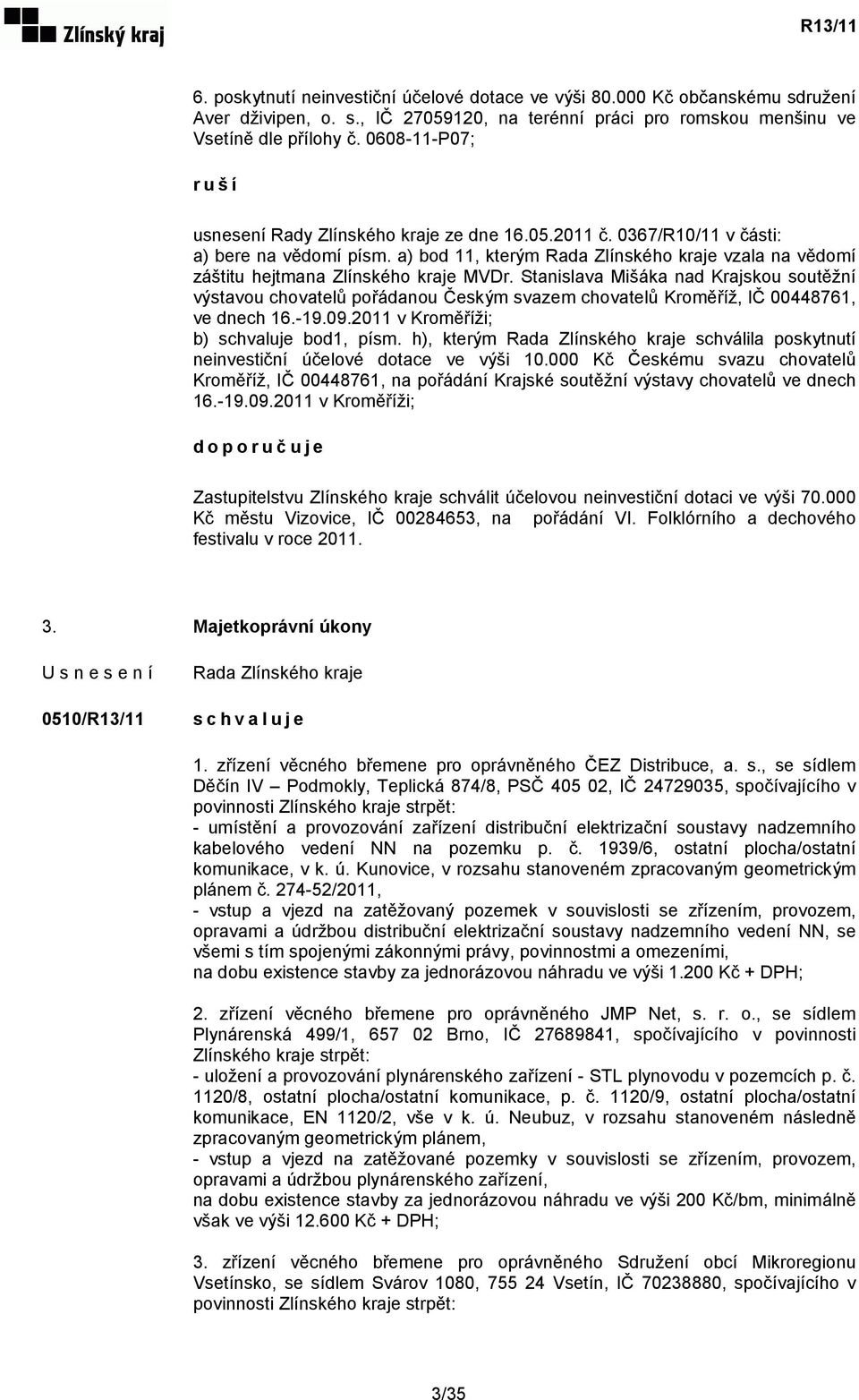 Stanislava Mišáka nad Krajskou soutěžní výstavou chovatelů pořádanou Českým svazem chovatelů Kroměříž, IČ 00448761, ve dnech 16.-19.09.2011 v Kroměříži; b) bod1, písm.