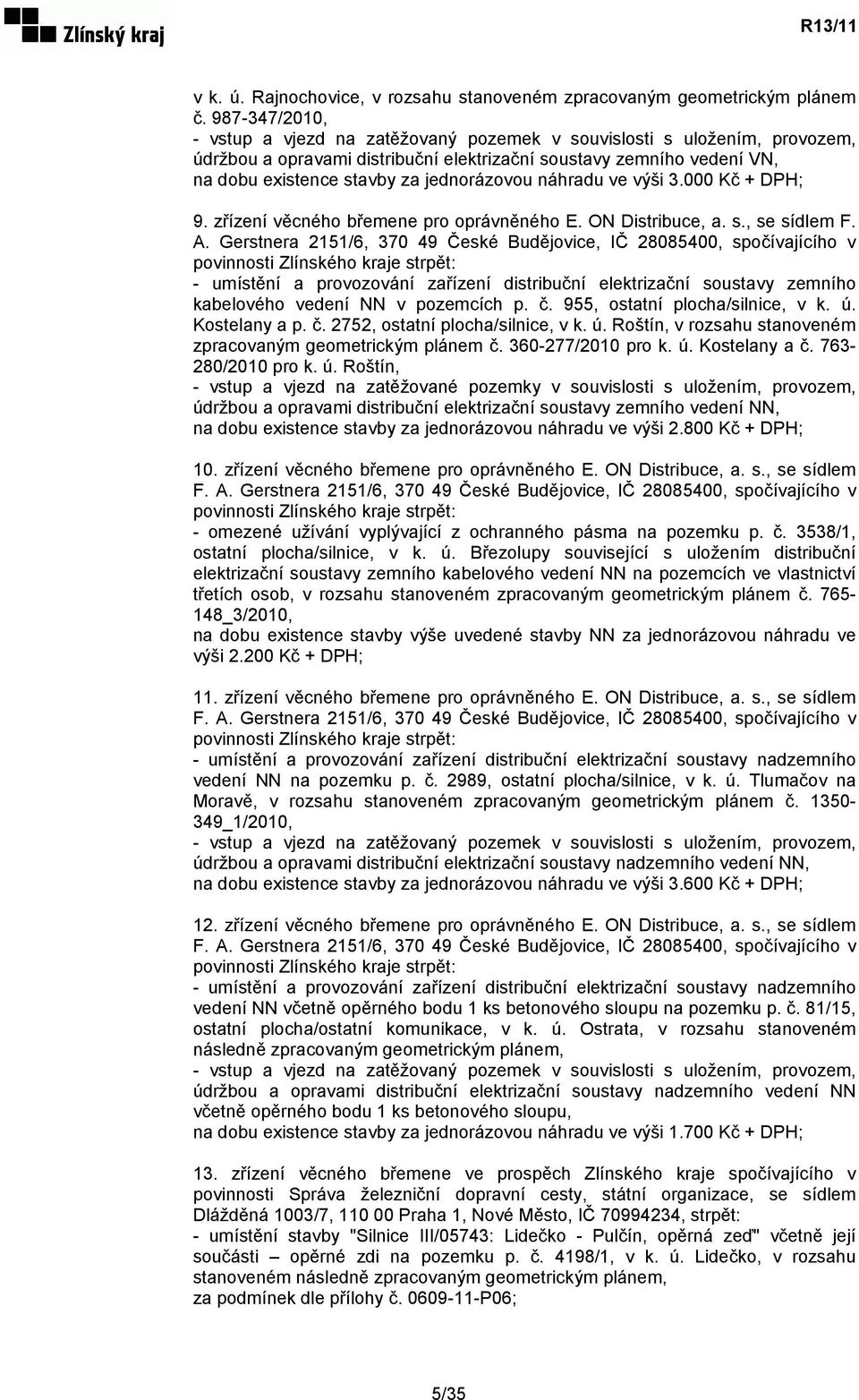 jednorázovou náhradu ve výši 3.000 Kč + DPH; 9. zřízení věcného břemene pro oprávněného E. ON Distribuce, a. s., se sídlem F. A.