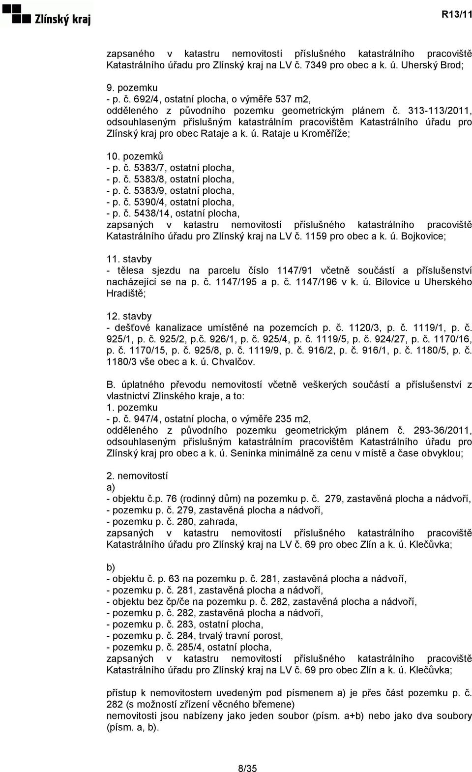 313-113/2011, odsouhlaseným příslušným katastrálním pracovištěm Katastrálního úřadu pro Zlínský kraj pro obec Rataje a k. ú. Rataje u Kroměříže; 10. pozemků - p. č. 5383/7, ostatní plocha, - p. č. 5383/8, ostatní plocha, - p.