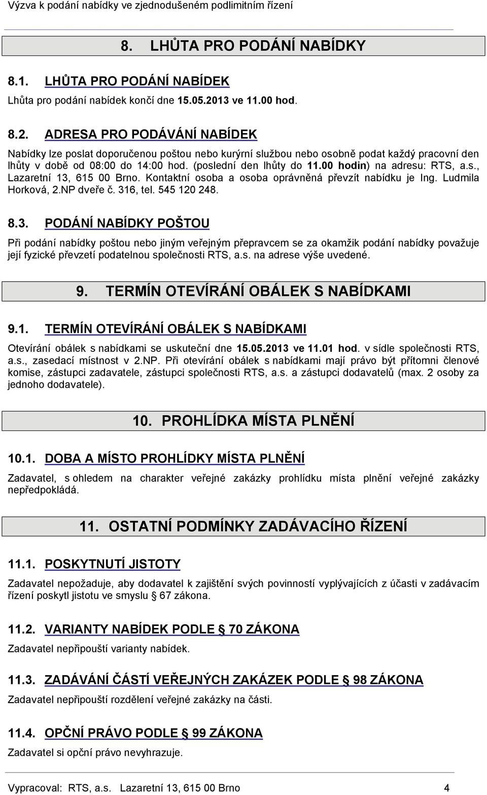 (poslední den lhůty do 11.00 hodin) na adresu: RTS, a.s., Lazaretní 13, 615 00 Brno. Kontaktní osoba a osoba oprávněná převzít nabídku je Ing. Ludmila Horková, 2.NP dveře č. 316, tel. 545 120 248. 8.