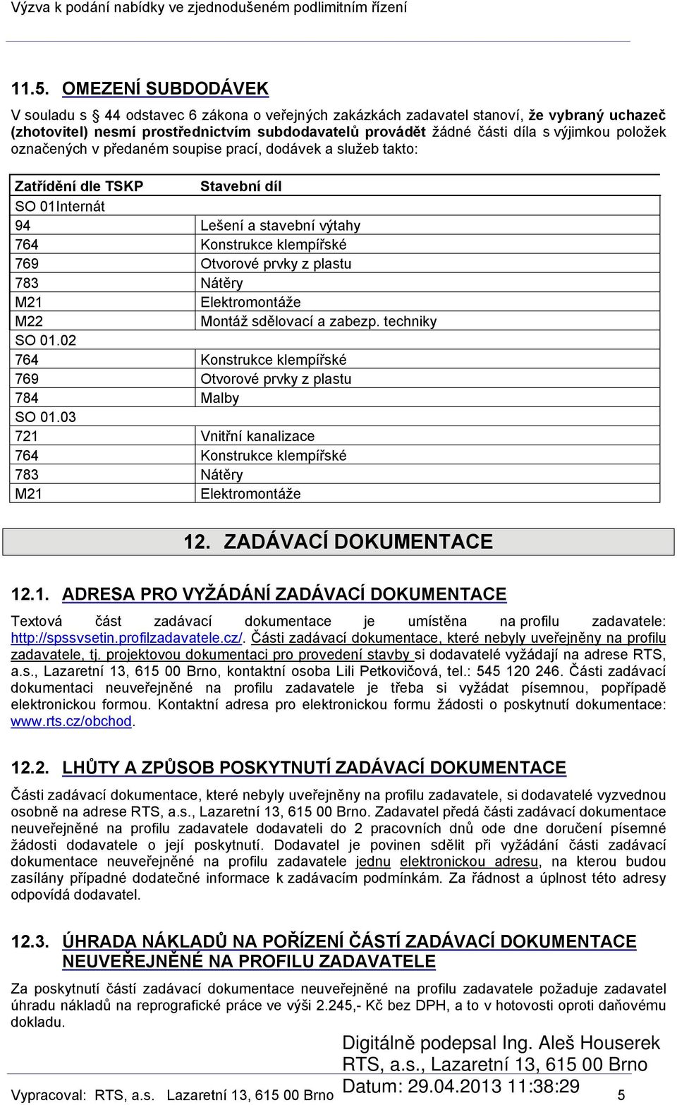 plastu 783 Nátěry M21 Elektromontáže M22 Montáž sdělovací a zabezp. techniky SO 01.02 764 Konstrukce klempířské 769 Otvorové prvky z plastu 784 Malby SO 01.