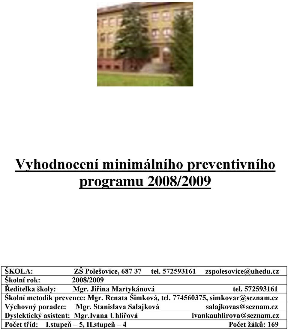572593161 Školní metodik prevence: Mgr. Renata Šimková, tel. 774560375, simkovar@seznam.cz Výchovný poradce: Mgr.