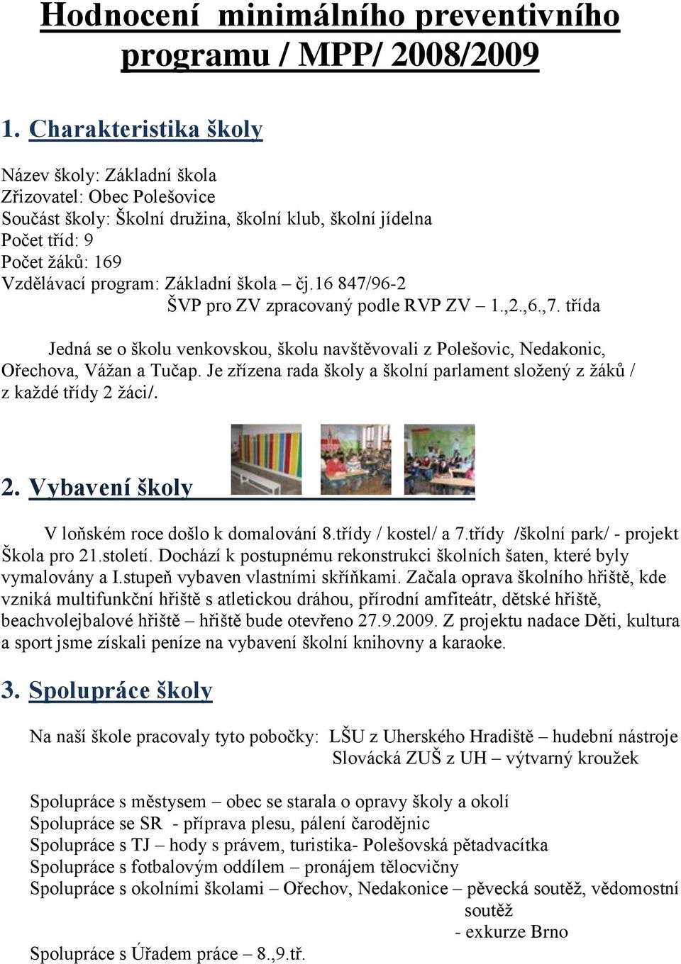 škola čj.16 847/96-2 ŠVP pro ZV zpracovaný podle RVP ZV 1.,2.,6.,7. třída Jedná se o školu venkovskou, školu navštěvovali z Polešovic, Nedakonic, Ořechova, Vážan a Tučap.