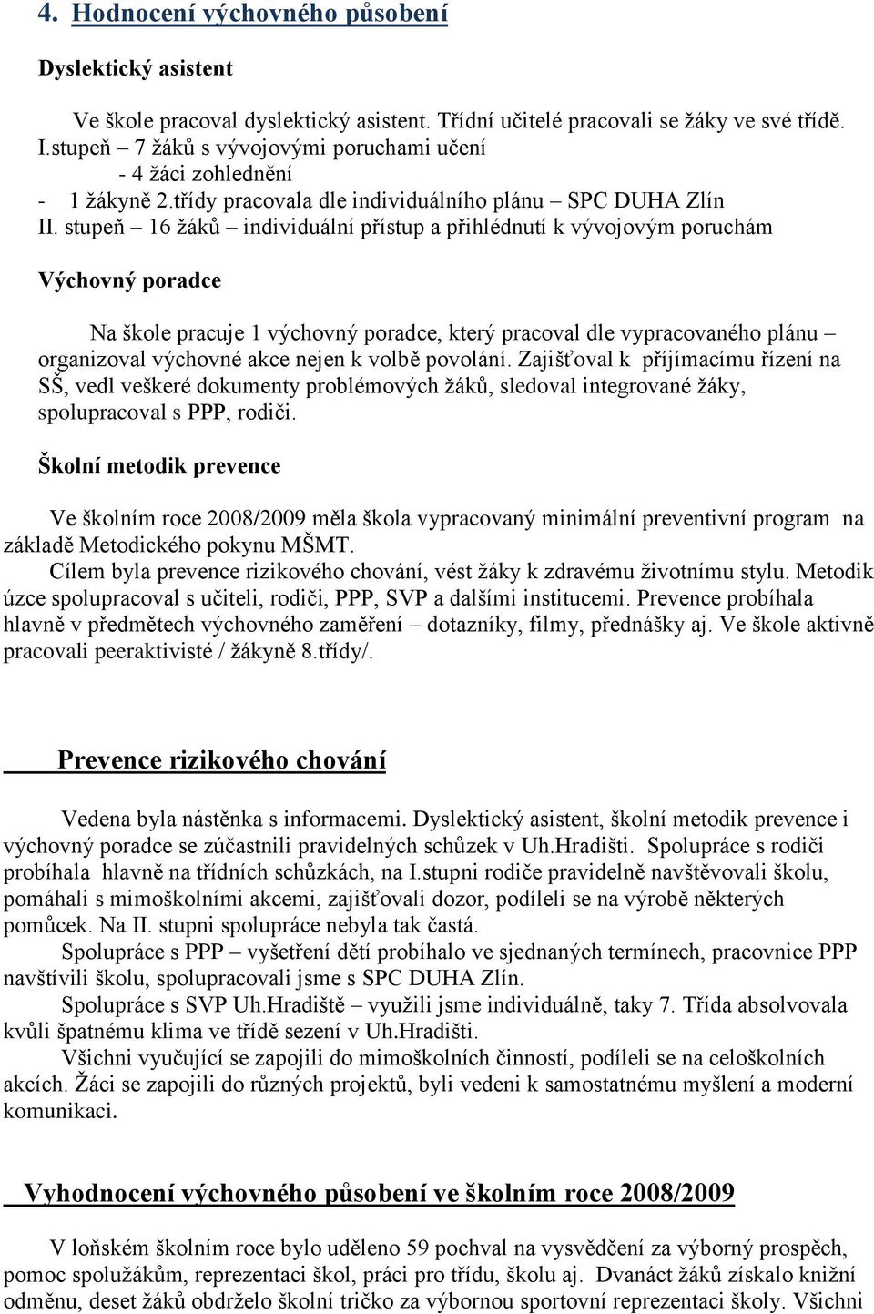 stupeň 16 žáků individuální přístup a přihlédnutí k vývojovým poruchám Výchovný poradce Na škole pracuje 1 výchovný poradce, který pracoval dle vypracovaného plánu organizoval výchovné akce nejen k