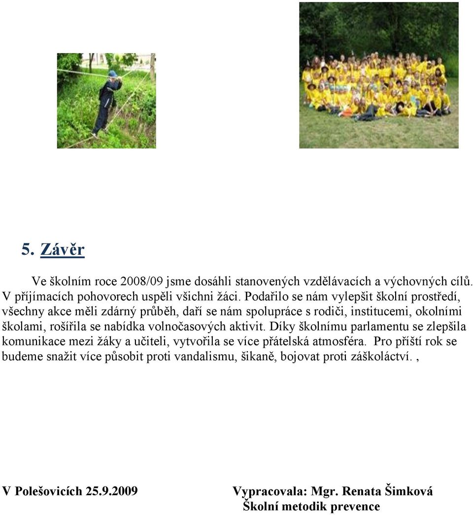 nabídka volnočasových aktivit. Díky školnímu parlamentu se zlepšila komunikace mezi žáky a učiteli, vytvořila se více přátelská atmosféra.