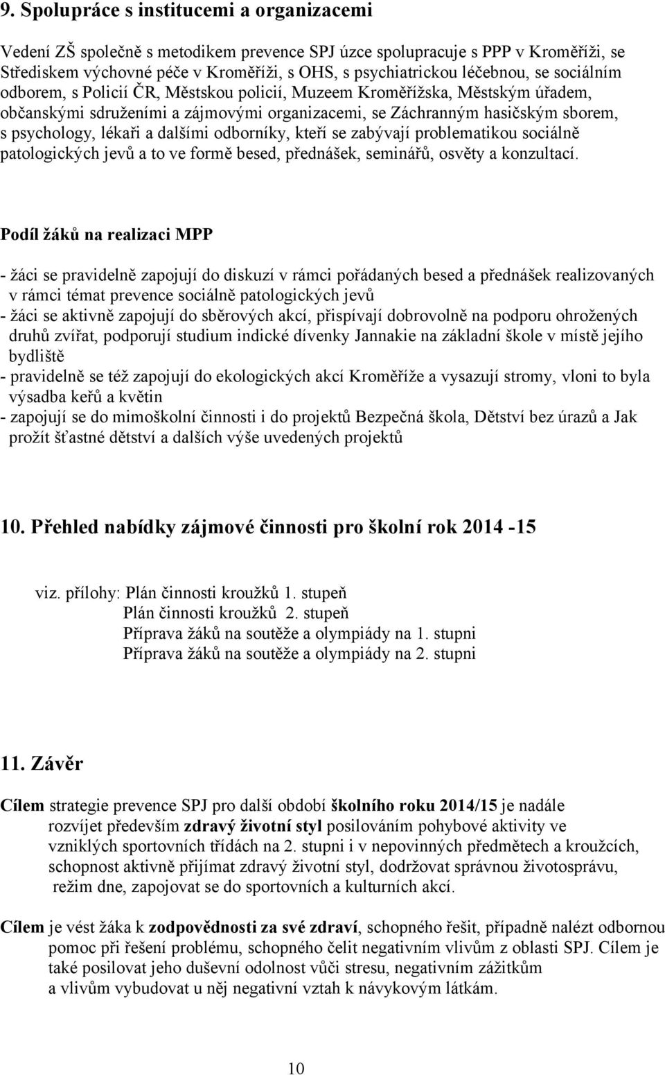 dalšími odborníky, kteří se zabývají problematikou sociálně patologických jevů a to ve formě besed, přednášek, seminářů, osvěty a konzultací.
