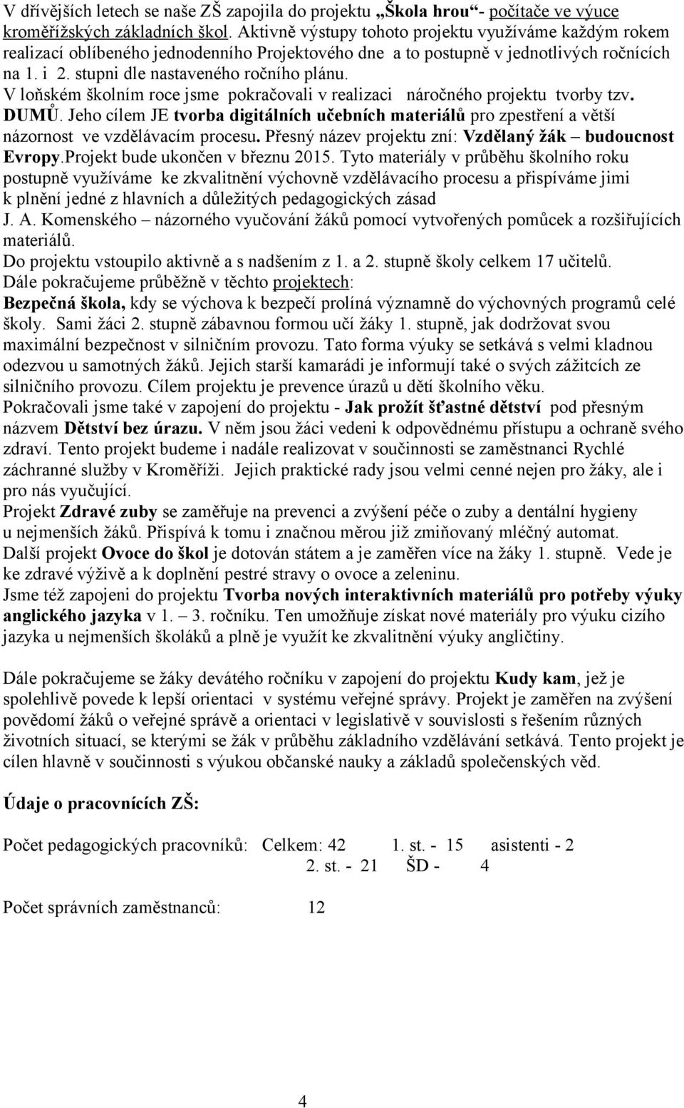 V loňském školním roce jsme pokračovali v realizaci náročného projektu tvorby tzv. DUMŮ. Jeho cílem JE tvorba digitálních učebních materiálů pro zpestření a větší názornost ve vzdělávacím procesu.