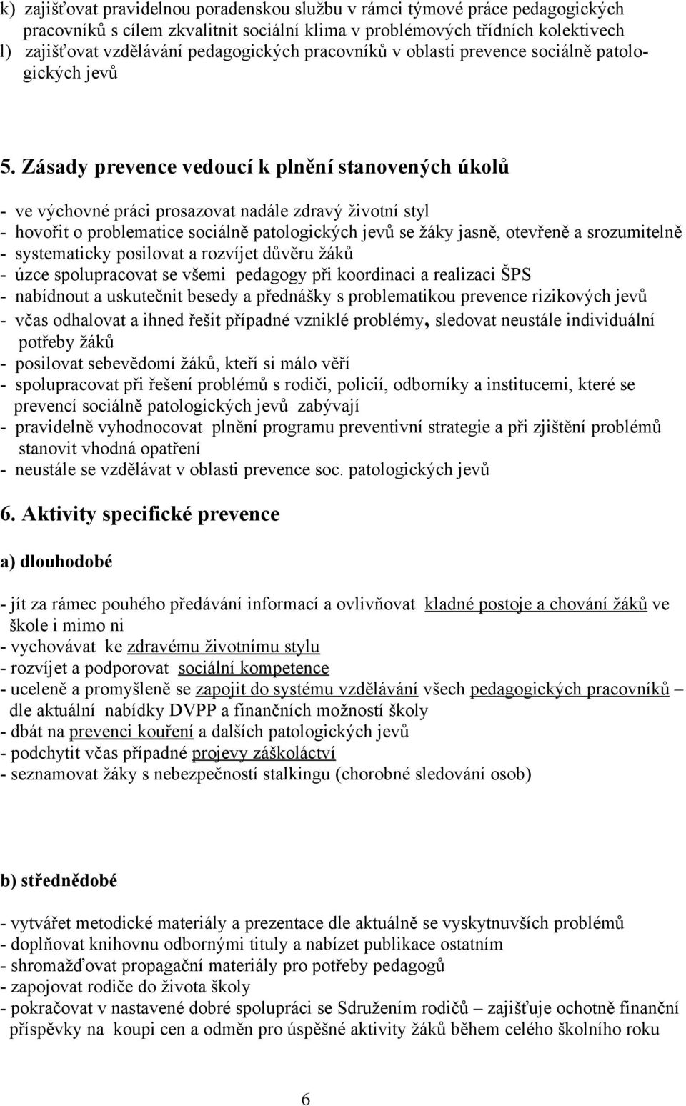 Zásady prevence vedoucí k plnění stanovených úkolů - ve výchovné práci prosazovat nadále zdravý životní styl - hovořit o problematice sociálně patologických jevů se žáky jasně, otevřeně a
