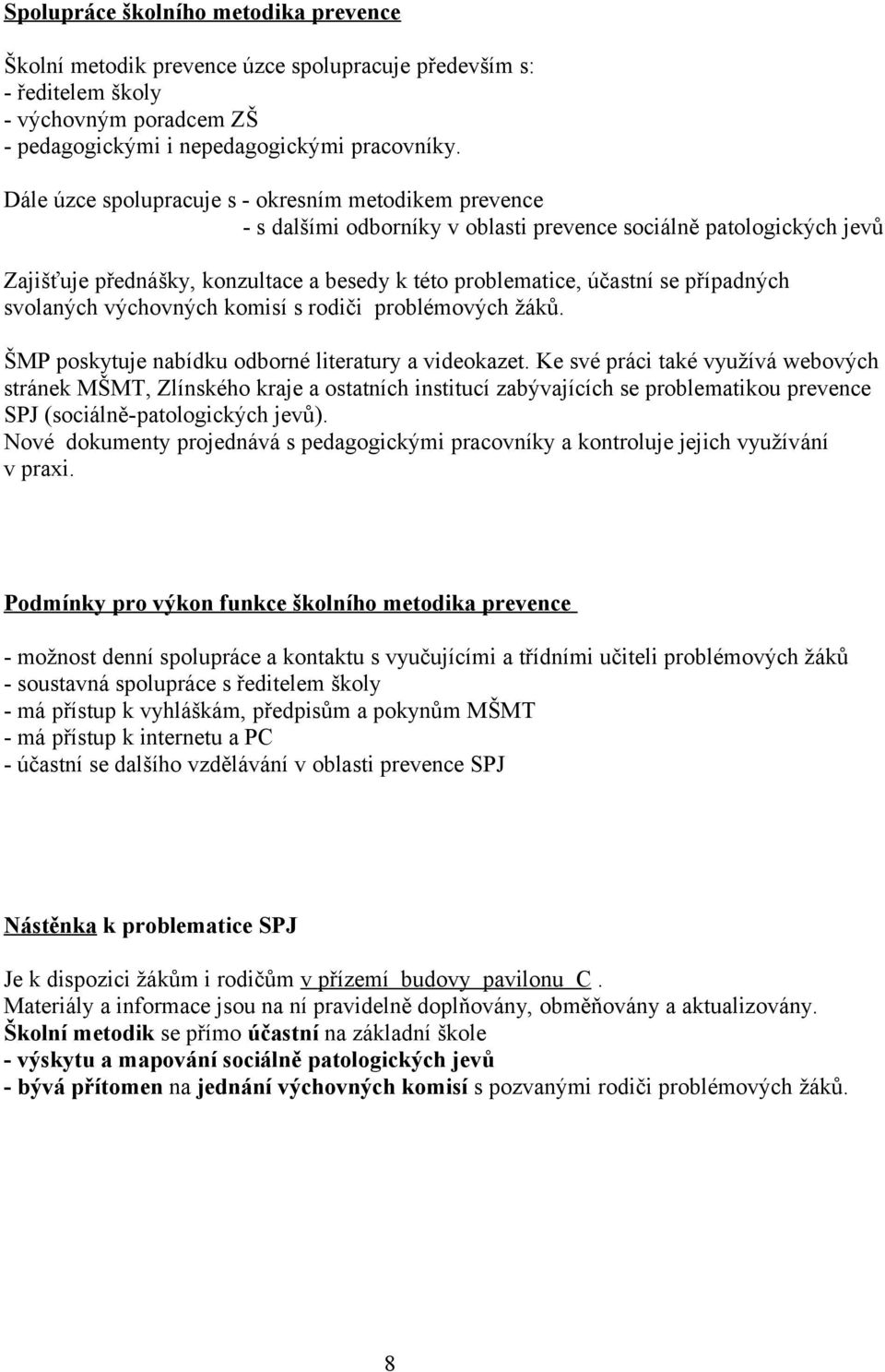 případných svolaných výchovných komisí s rodiči problémových žáků. ŠMP poskytuje nabídku odborné literatury a videokazet.