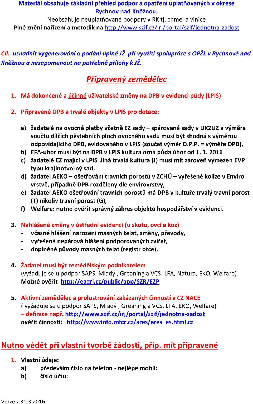Připravený zemědělec 1. Má dokončené a účinné uživatelské změny na DPB v evidenci půdy (LPIS) 2.