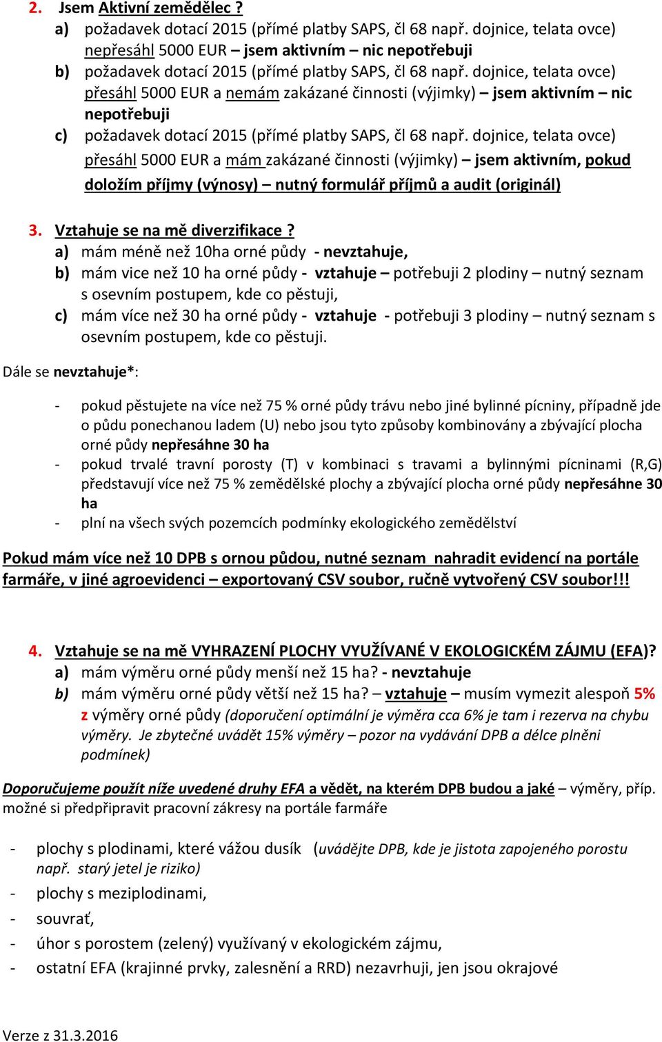 dojnice, telata ovce) přesáhl 5000 EUR a nemám zakázané činnosti (výjimky) jsem aktivním nic nepotřebuji c) požadavek dotací 2015 (přímé platby SAPS, čl 68 např.