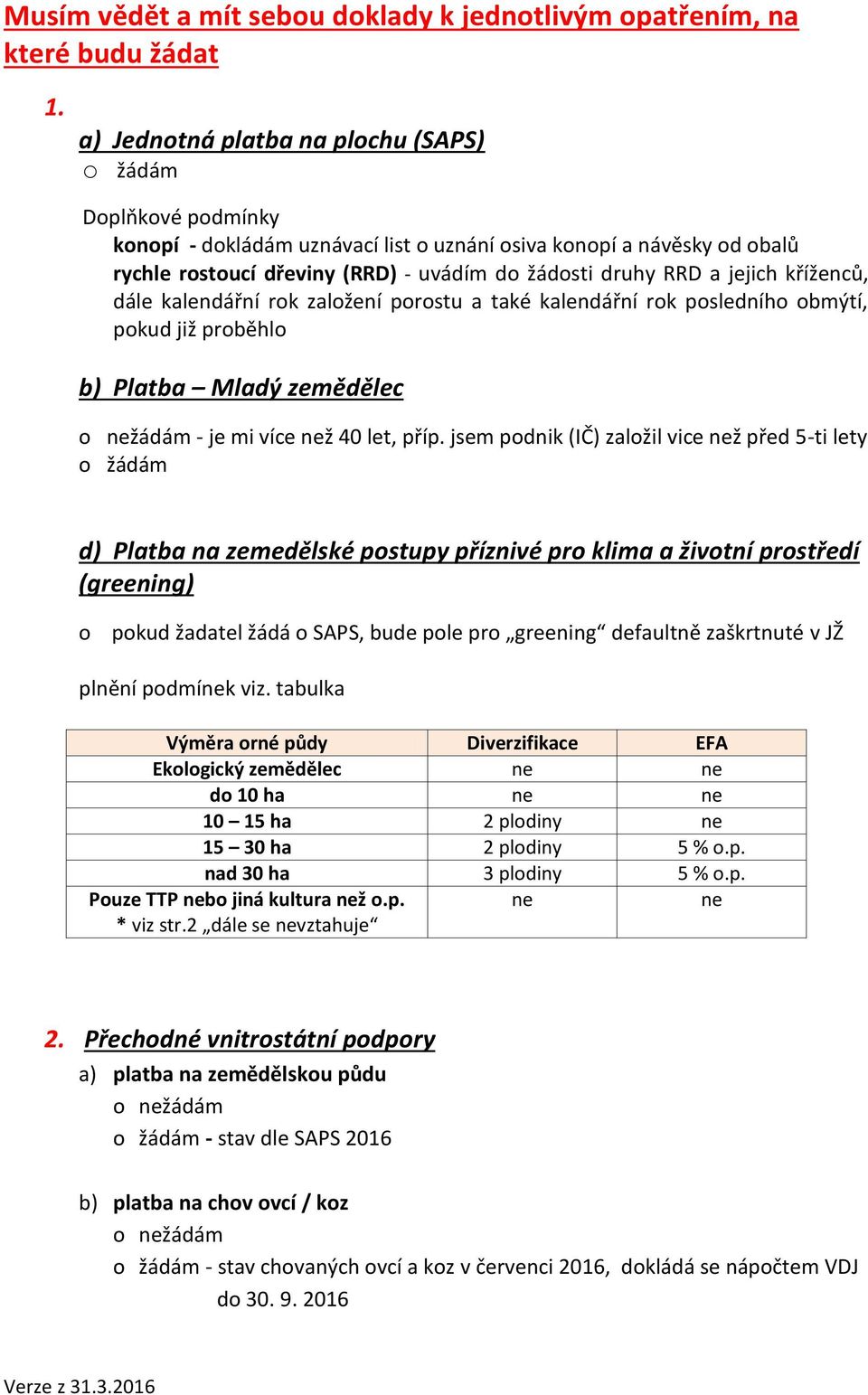 kříženců, dále kalendářní rok založení porostu a také kalendářní rok posledního obmýtí, pokud již proběhlo b) Platba Mladý zemědělec - je mi více než 40 let, příp.