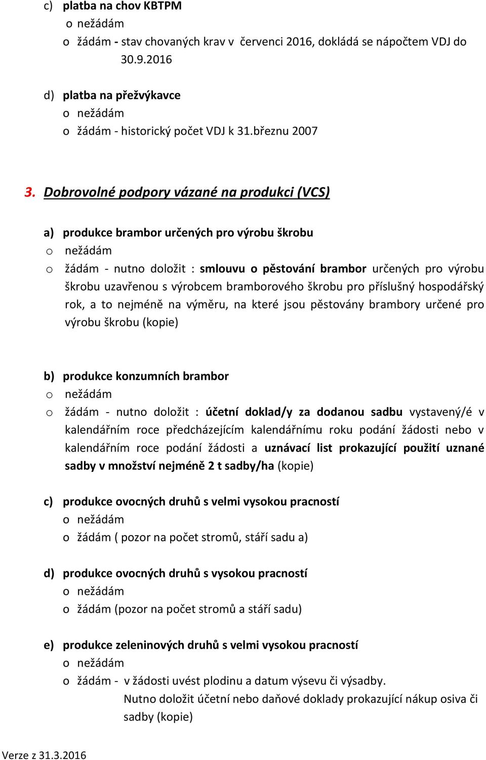 škrobu pro příslušný hospodářský rok, a to nejméně na výměru, na které jsou pěstovány brambory určené pro výrobu škrobu (kopie) b) produkce konzumních brambor - nutno doložit : účetní doklad/y za