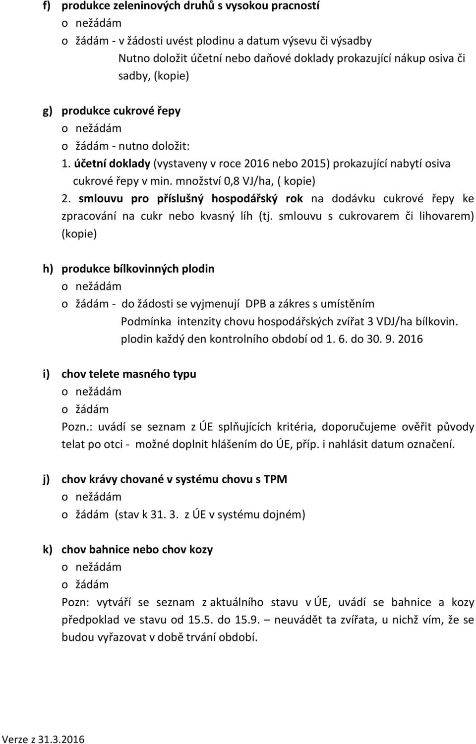 smlouvu pro příslušný hospodářský rok na dodávku cukrové řepy ke zpracování na cukr nebo kvasný líh (tj.