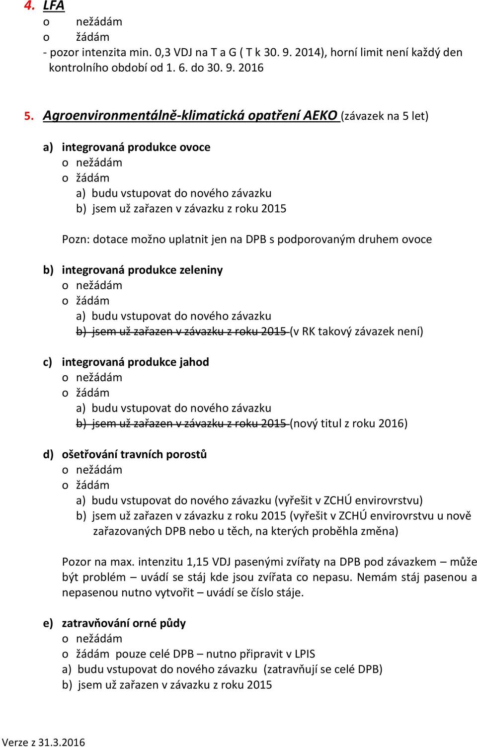 ovoce b) integrovaná produkce zeleniny b) jsem už zařazen v závazku z roku 2015 (v RK takový závazek není) c) integrovaná produkce jahod b) jsem už zařazen v závazku z roku 2015 (nový titul z roku