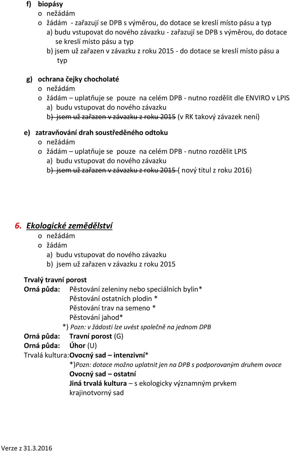 zatravňování drah soustředěného odtoku uplatňuje se pouze na celém DPB - nutno rozdělit LPIS b) jsem už zařazen v závazku z roku 2015 ( nový titul z roku 2016) 6.
