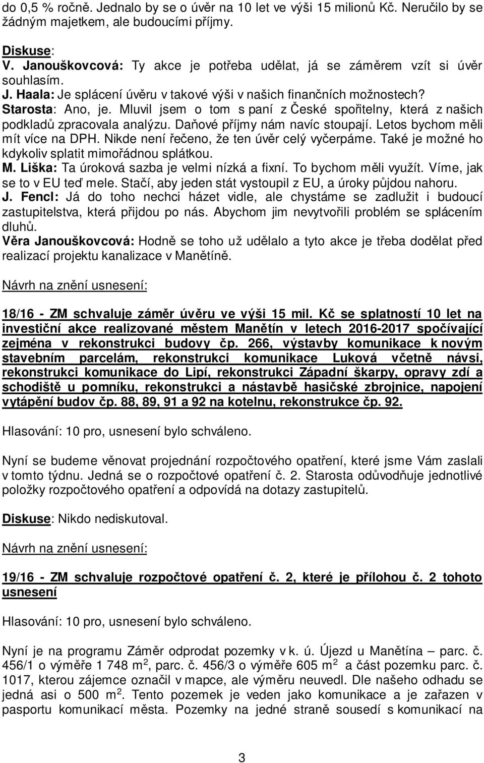 Mluvil jsem o tom s paní z České spořitelny, která z našich podkladů zpracovala analýzu. Daňové příjmy nám navíc stoupají. Letos bychom měli mít více na DPH.