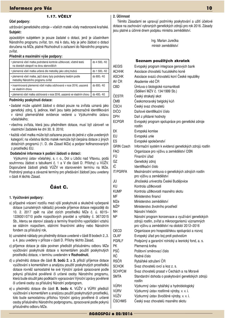 zdroj trubců plemenná včelí matka, jejíž dcery byly podrobeny testům podle metodiky Národního programu zvířat inseminovaná plemenná včelí matka odchovaná v roce 2016, usazená ve vlastním chovu