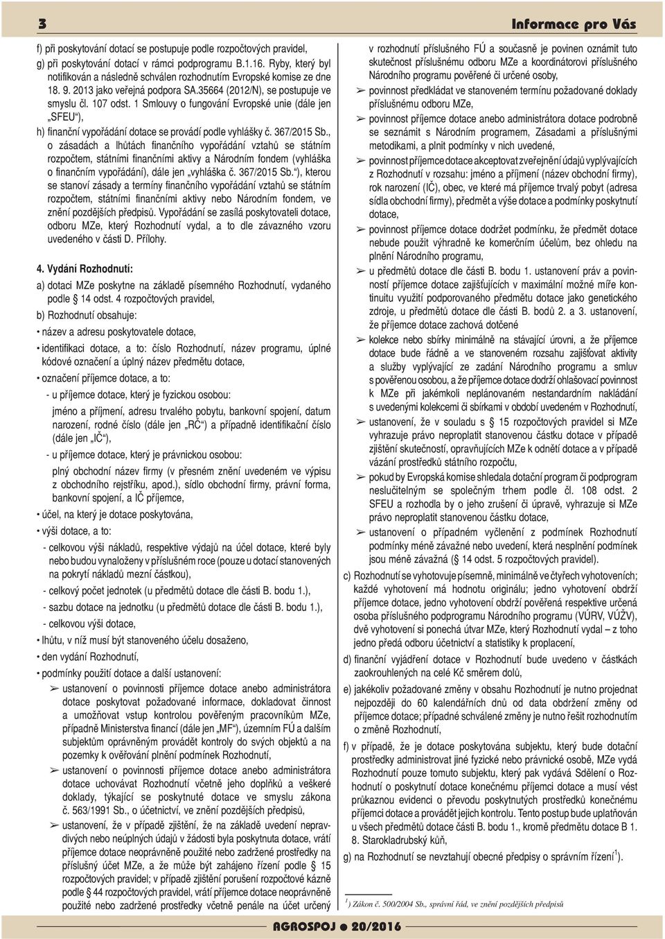 1 Smlouvy o fungování Evropské unie (dále jen SFEU ), h) finanční vypořádání dotace se provádí podle vyhlášky č. 367/2015 Sb.