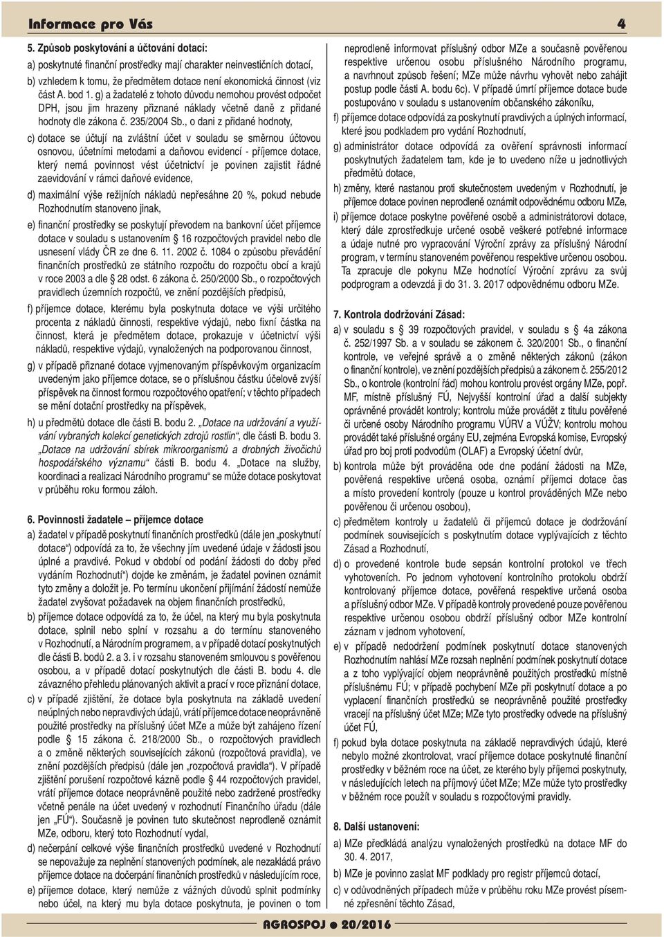 g) a žadatelé z tohoto důvodu nemohou provést odpočet DPH, jsou jim hrazeny přiznané náklady včetně daně z přidané hodnoty dle zákona č. 235/2004 Sb.