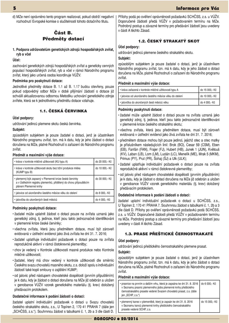 Národního programu zvířat, který jako určená osoba koordinuje VÚŽV. Podmínka pro poskytnutí dotace: Jednotlivé předměty dotace B. 1.