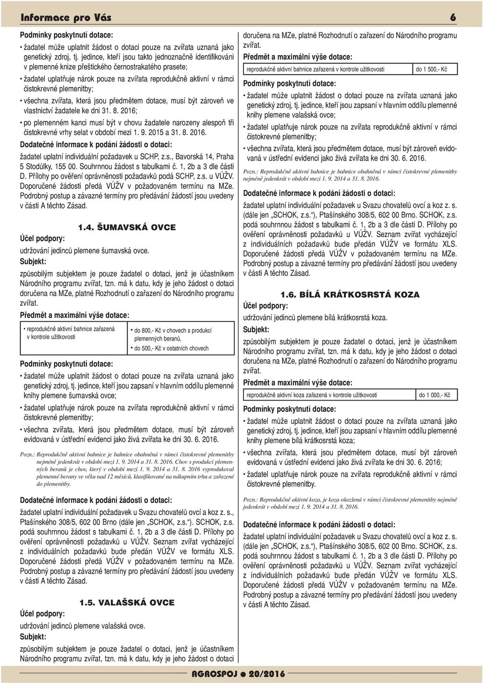 všechna zvířata, která jsou předmětem dotace, musí být zároveň ve vlastnictví žadatele ke dni 31. 8.