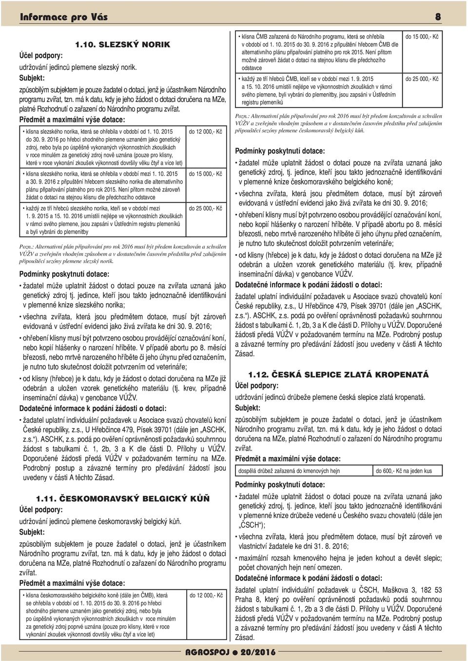 2016 po hřebci shodného plemene uznaném jako genetický zdroj, nebo byla po úspěšně vykonaných výkonnostních zkouškách v roce minulém za genetický zdroj nově uznána (pouze pro klisny, které v roce