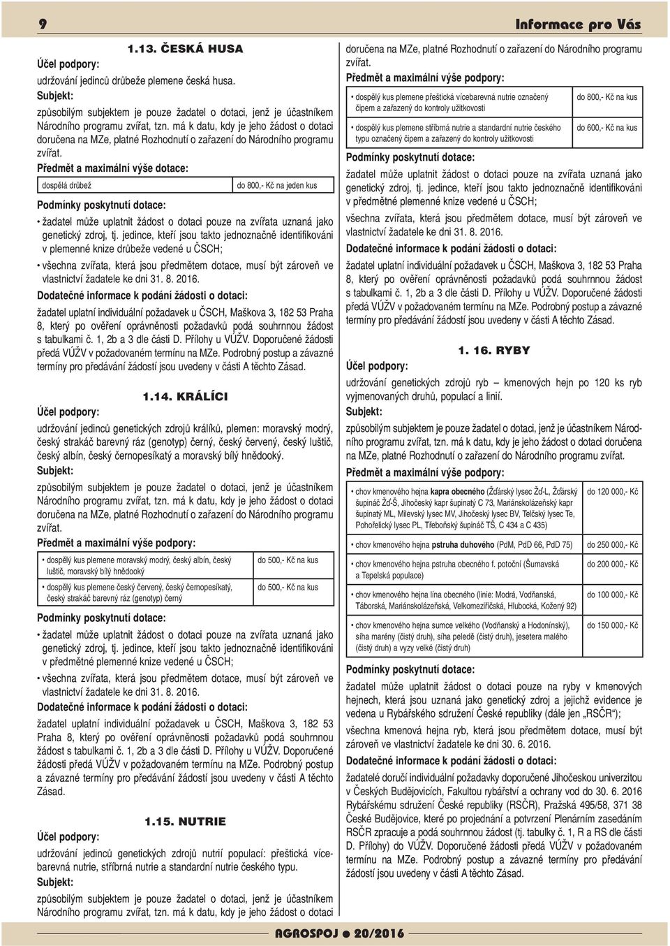 žadatel uplatní individuální požadavek u ČSCH, Maškova 3, 182 53 Praha 8, který po ověření oprávněnosti požadavků podá souhrnnou žádost s tabulkami č. 1, 2b a 3 dle části D. Přílohy u VÚŽV.