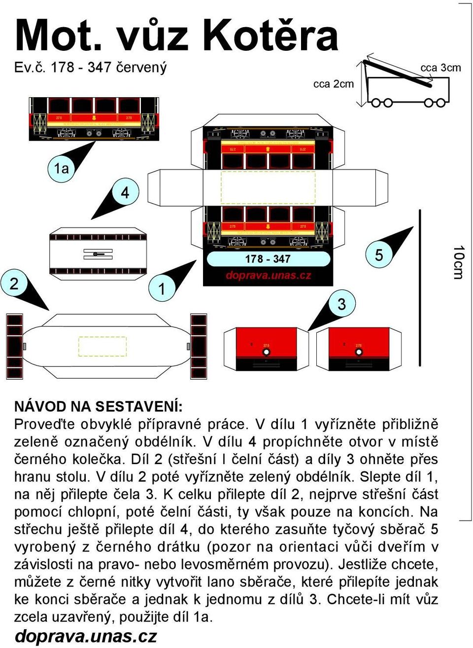 K celku přilepte díl, nejprve střešní část pomocí chlopní, poté čelní části, ty však pouze na koncích.