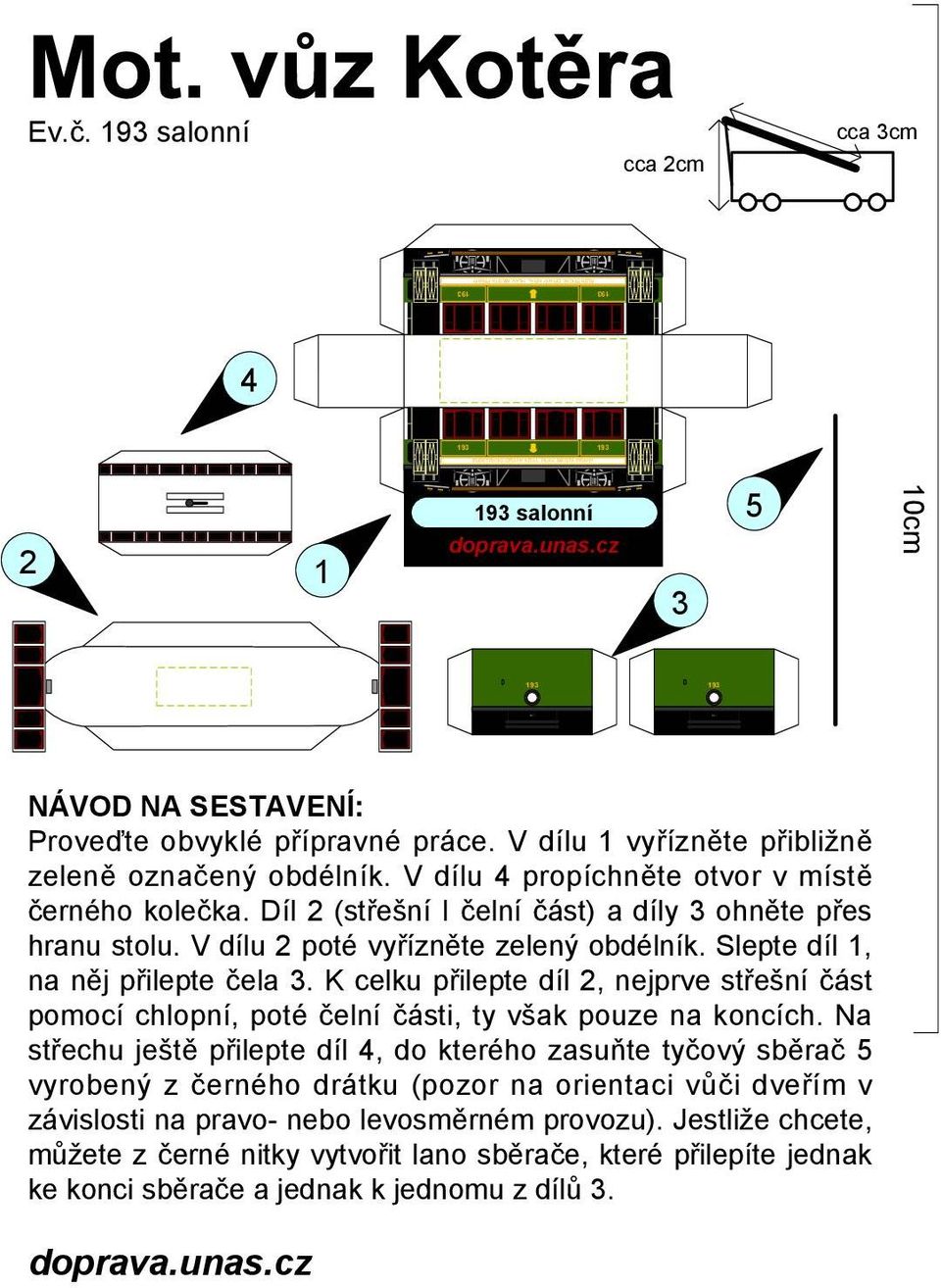 K celku přilepte díl, nejprve střešní část pomocí chlopní, poté čelní části, ty však pouze na koncích.