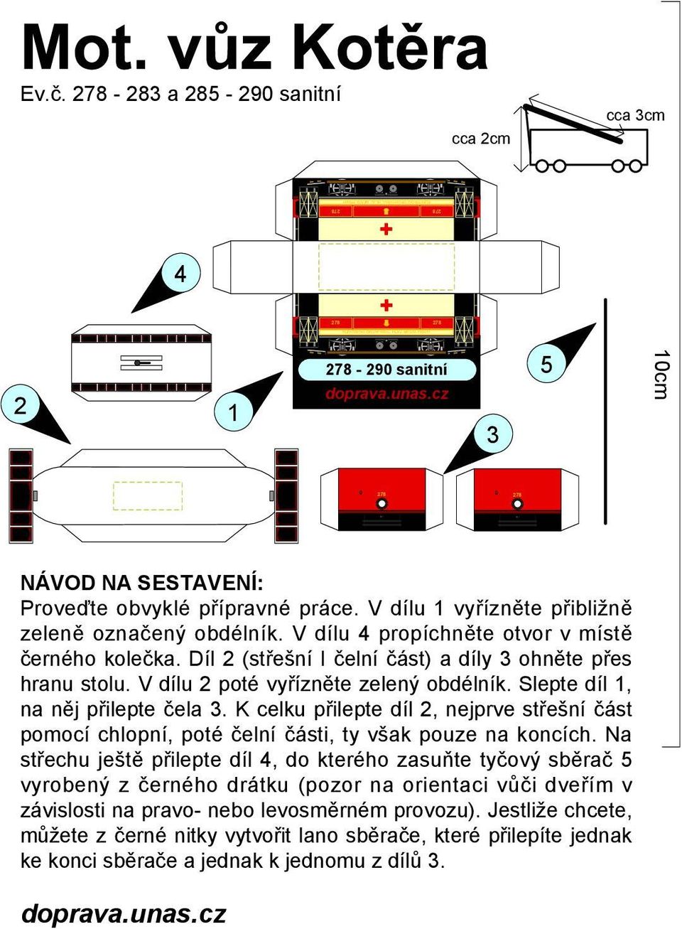 K celku přilepte díl, nejprve střešní část pomocí chlopní, poté čelní části, ty však pouze na koncích.
