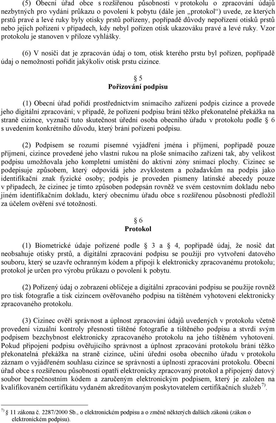 (6) V nosiči dat je zpracován údaj o tom, otisk kterého prstu byl pořízen, popřípadě údaj o nemožnosti pořídit jakýkoliv otisk prstu cizince.