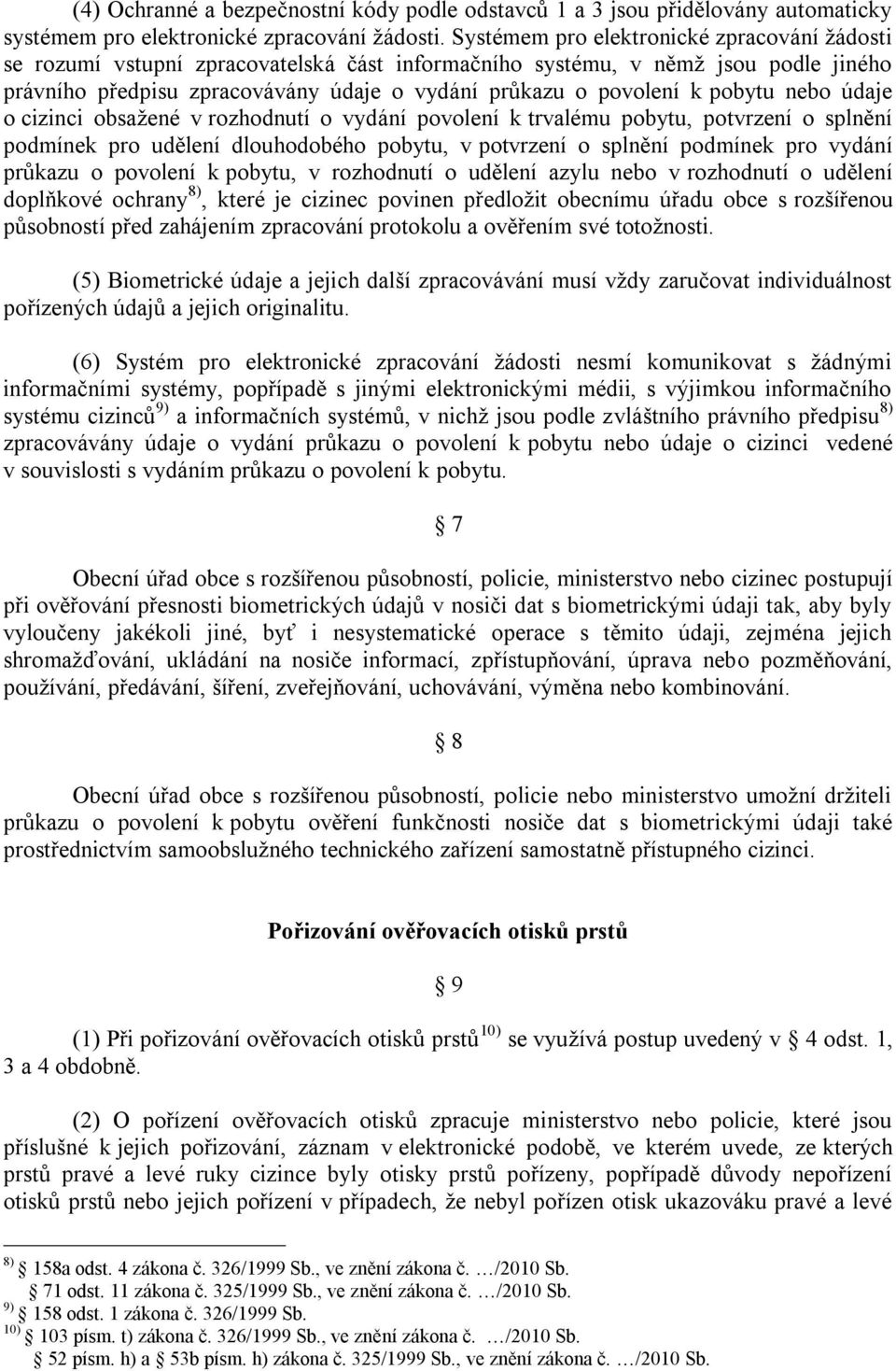 pobytu nebo údaje o cizinci obsažené v rozhodnutí o vydání povolení k trvalému pobytu, potvrzení o splnění podmínek pro udělení dlouhodobého pobytu, v potvrzení o splnění podmínek pro vydání průkazu