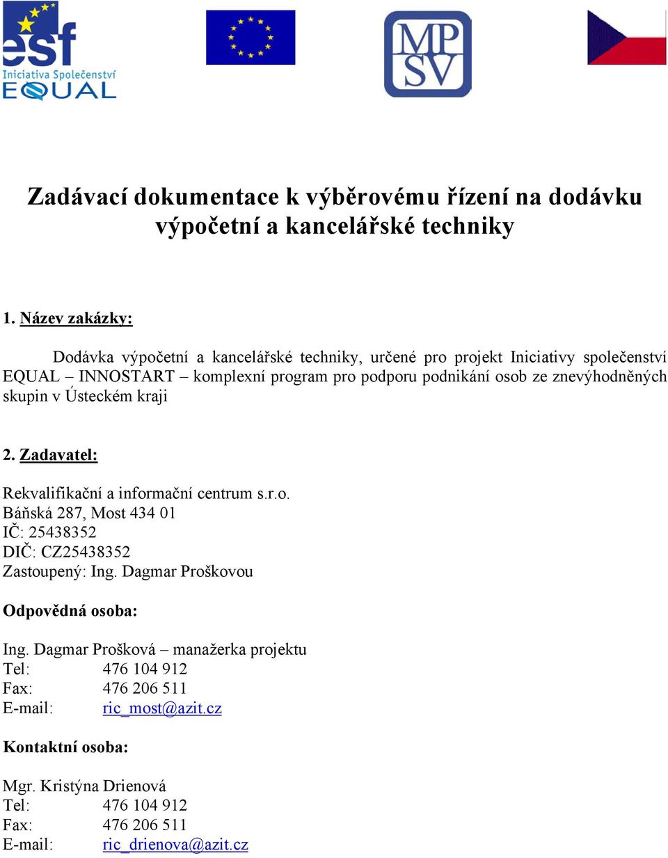 znevýhodněných skupin v Ústeckém kraji 2. Zadavatel: Rekvalifikační a informační centrum s.r.o. Báňská 287, Most 434 01 IČ: 25438352 DIČ: CZ25438352 Zastoupený: Ing.