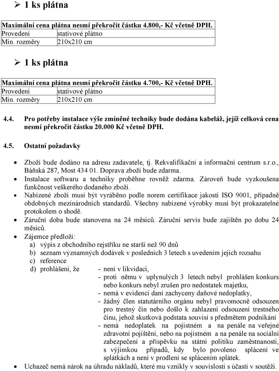 Ostatní požadavky Zboží bude dodáno na adresu zadavatele, tj. Rekvalifikační a informační centrum s.r.o., Báňská 287, Most 434 01. Doprava zboží bude zdarma.