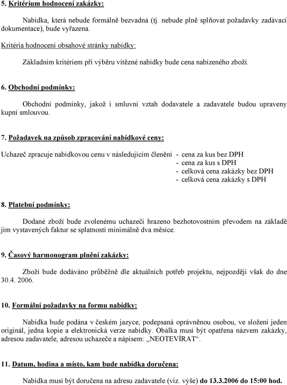 Obchodní podmínky: Obchodní podmínky, jakož i smluvní vztah dodavatele a zadavatele budou upraveny kupní smlouvou. 7.