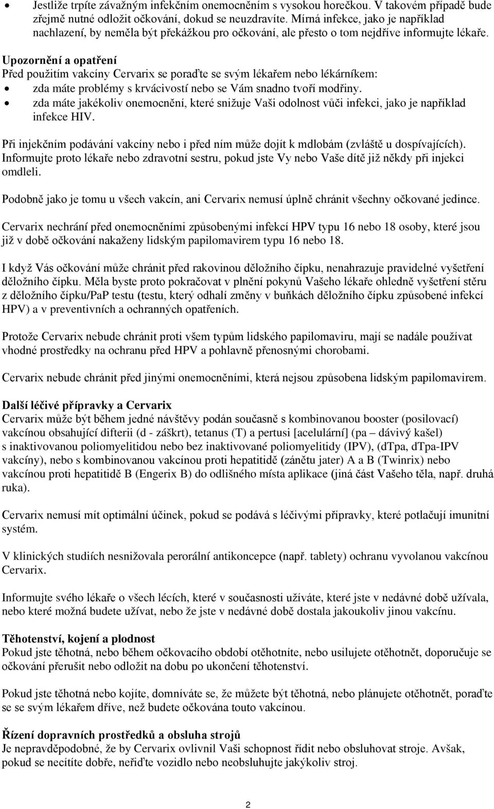Upozornění a opatření Před použitím vakcíny Cervarix se poraďte se svým lékařem nebo lékárníkem: zda máte problémy s krvácivostí nebo se Vám snadno tvoří modřiny.