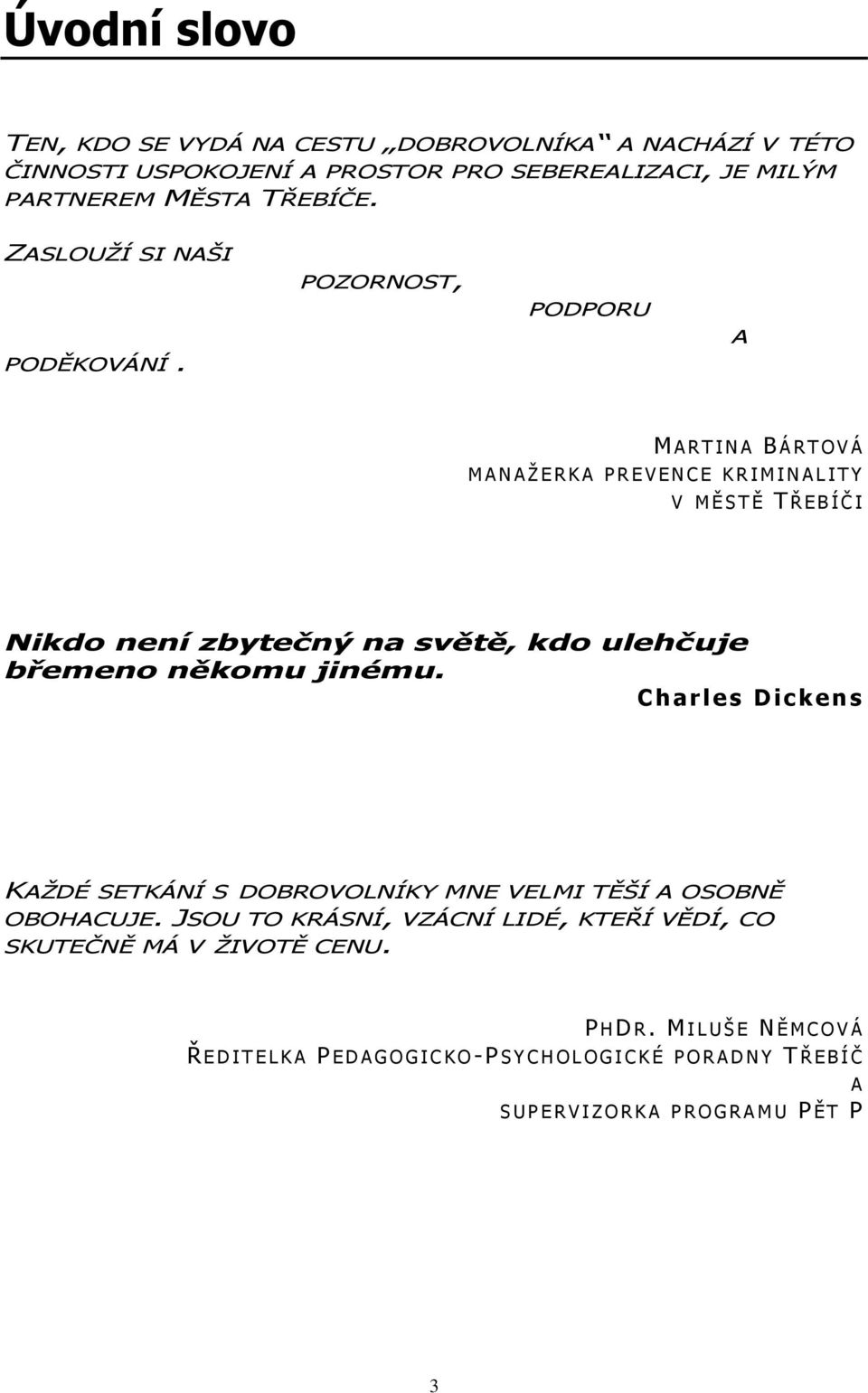 břemeno někomu jinému. C h a r l es D i c k en s KAŽDÉ SETKÁNÍ S DOBROVOLNÍKY MNE VELMI TĚŠÍ A OSOBNĚ OBOHACUJE.