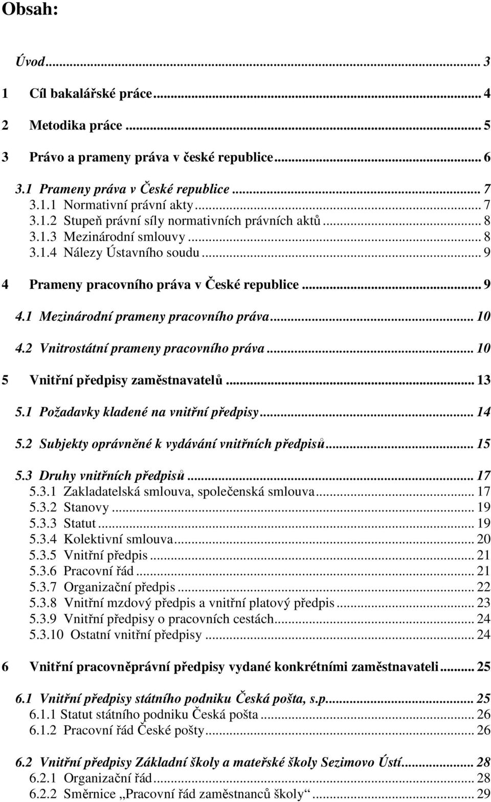 2 Vnitrostátní prameny pracovního práva... 10 5 Vnitřní předpisy zaměstnavatelů... 13 5.1 Požadavky kladené na vnitřní předpisy... 14 5.2 Subjekty oprávněné k vydávání vnitřních předpisů... 15 5.