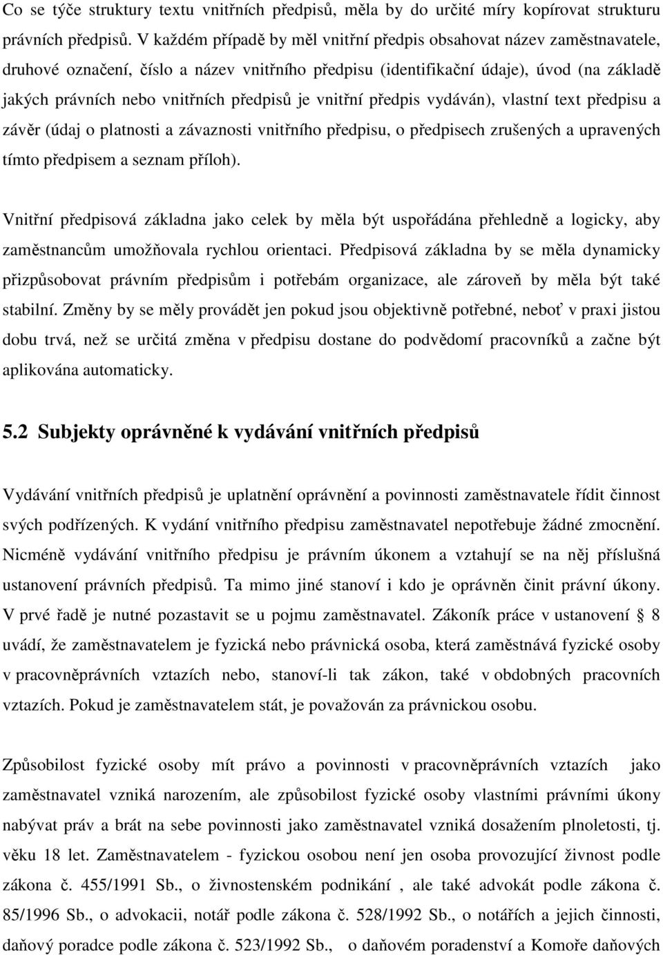 předpisů je vnitřní předpis vydáván), vlastní text předpisu a závěr (údaj o platnosti a závaznosti vnitřního předpisu, o předpisech zrušených a upravených tímto předpisem a seznam příloh).