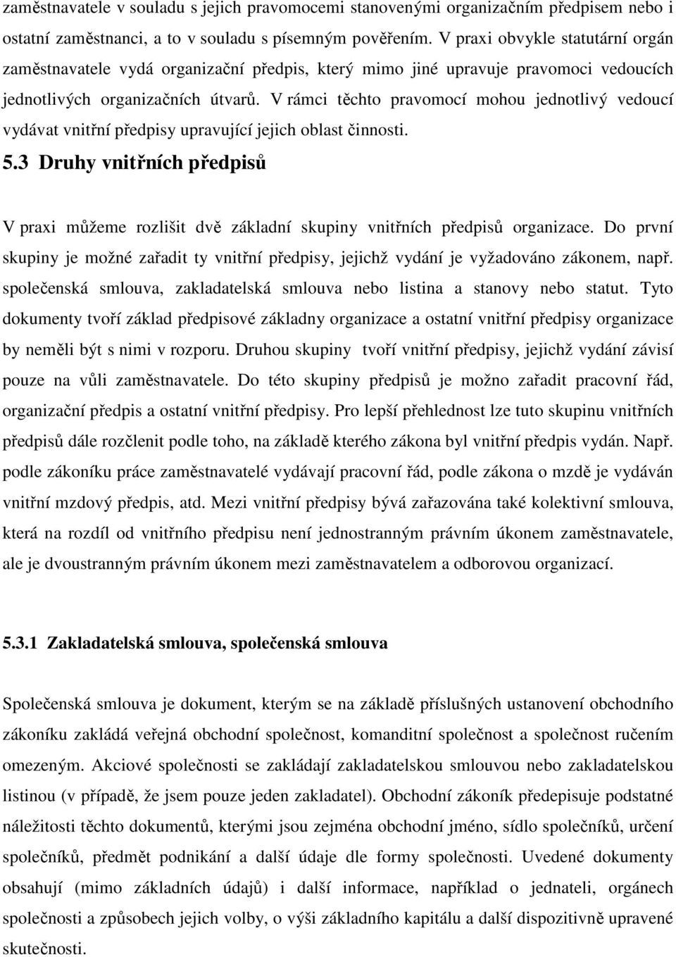 V rámci těchto pravomocí mohou jednotlivý vedoucí vydávat vnitřní předpisy upravující jejich oblast činnosti. 5.