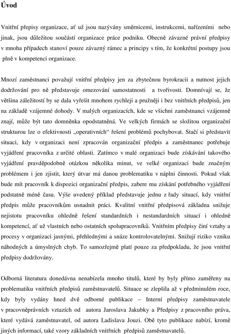 Mnozí zaměstnanci považují vnitřní předpisy jen za zbytečnou byrokracii a nutnost jejich dodržování pro ně představuje omezování samostatnosti a tvořivosti.