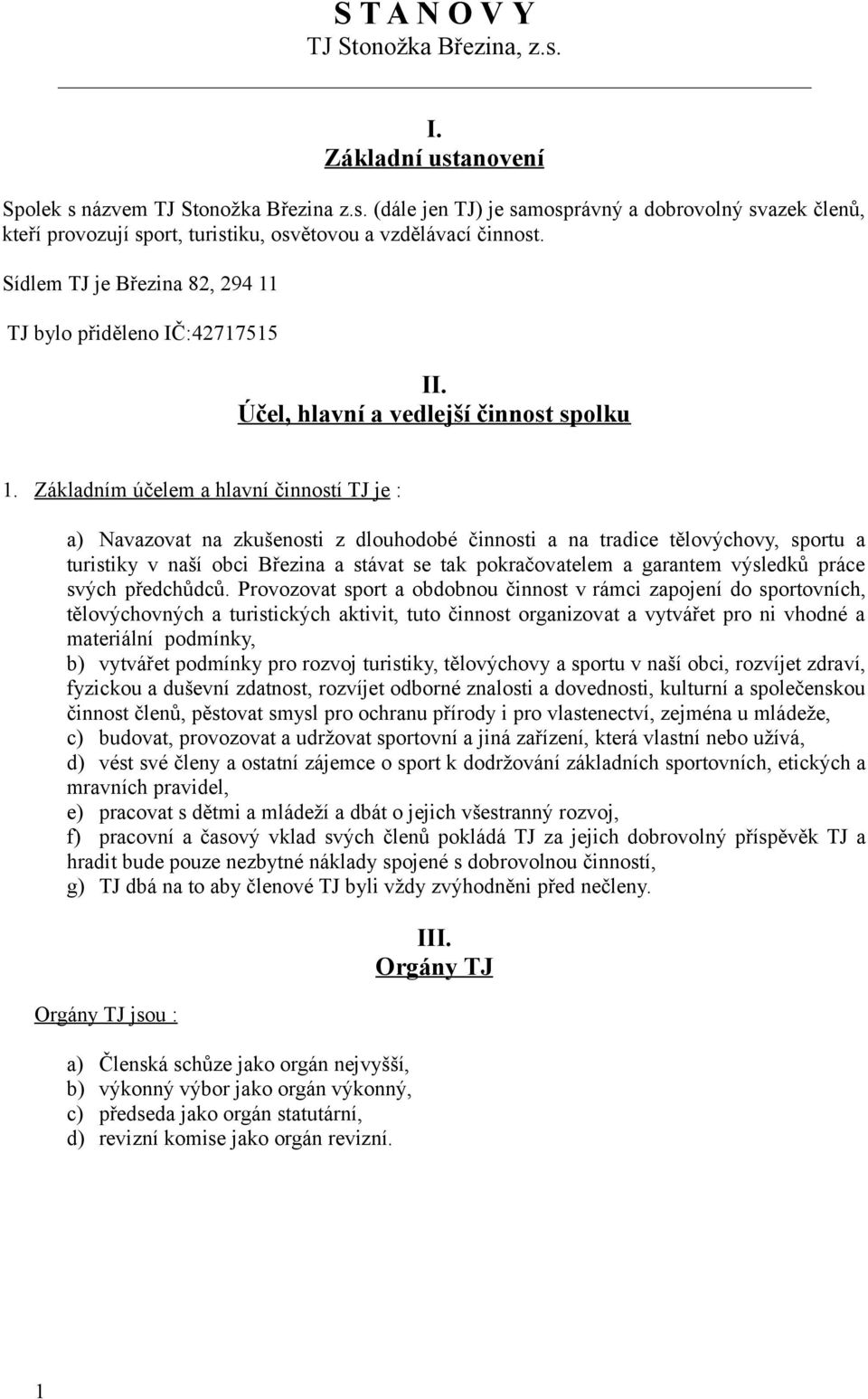 Základním účelem a hlavní činností TJ je : a) Navazovat na zkušenosti z dlouhodobé činnosti a na tradice tělovýchovy, sportu a turistiky v naší obci Březina a stávat se tak pokračovatelem a garantem