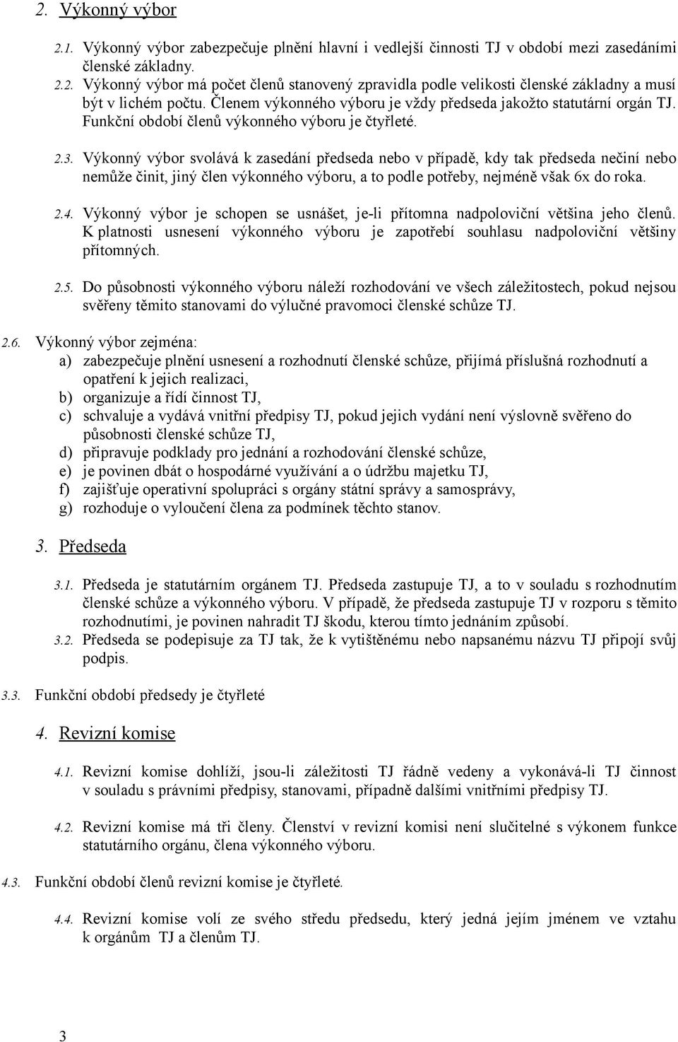 Výkonný výbor svolává k zasedání předseda nebo v případě, kdy tak předseda nečiní nebo nemůže činit, jiný člen výkonného výboru, a to podle potřeby, nejméně však 6x do roka. 2.4.