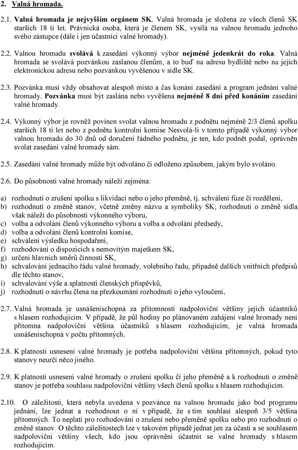 Valná hromada se svolává pozvánkou zaslanou členům, a to buď na adresu bydliště nebo na jejich elektronickou adresu nebo pozvánkou vyvěšenou v sídle SK. 2.3.